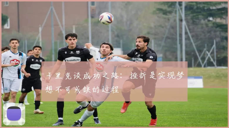 卡里克谈成功之路：挫折是实现梦想不可或缺的过程